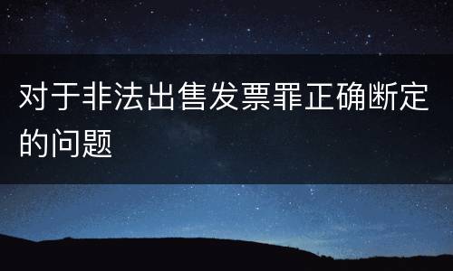 对于非法出售发票罪正确断定的问题