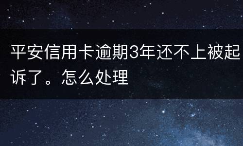 平安信用卡逾期3年还不上被起诉了。怎么处理