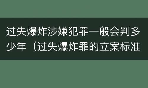 过失爆炸涉嫌犯罪一般会判多少年（过失爆炸罪的立案标准）