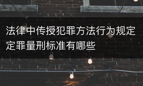 法律中传授犯罪方法行为规定定罪量刑标准有哪些