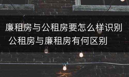 廉租房与公租房要怎么样识别 公租房与廉租房有何区别