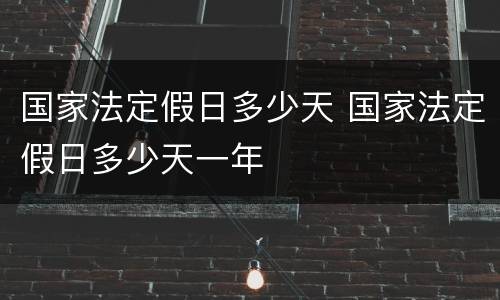 国家法定假日多少天 国家法定假日多少天一年