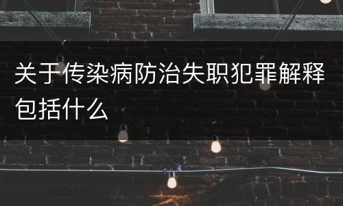 关于传染病防治失职犯罪解释包括什么