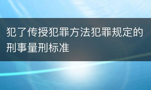 犯了传授犯罪方法犯罪规定的刑事量刑标准