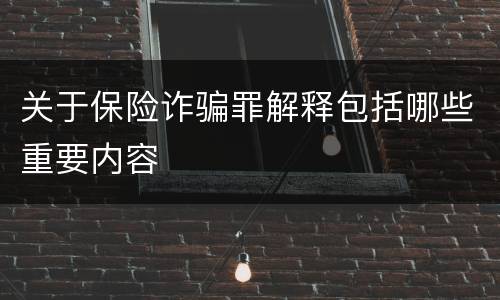 关于保险诈骗罪解释包括哪些重要内容