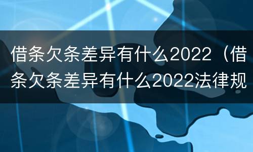 借条欠条差异有什么2022（借条欠条差异有什么2022法律规定）