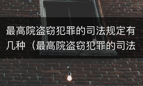 最高院盗窃犯罪的司法规定有几种（最高院盗窃犯罪的司法规定有几种罪名）