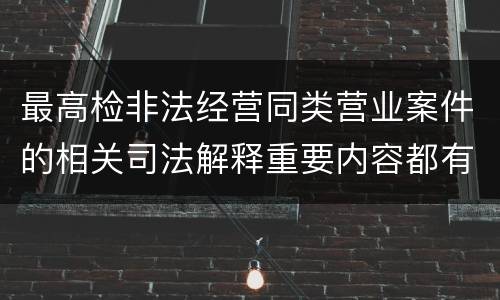 最高检非法经营同类营业案件的相关司法解释重要内容都有哪些