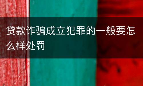 贷款诈骗成立犯罪的一般要怎么样处罚