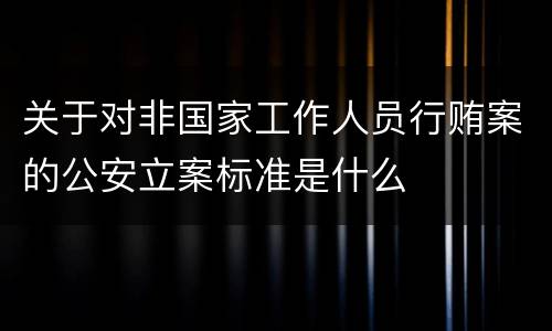 关于对非国家工作人员行贿案的公安立案标准是什么