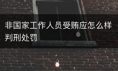 非国家工作人员受贿应怎么样判刑处罚