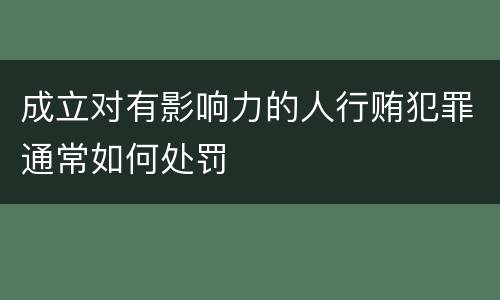 成立对有影响力的人行贿犯罪通常如何处罚