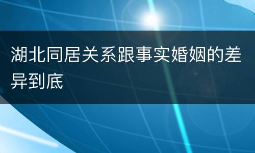 湖北同居关系跟事实婚姻的差异到底
