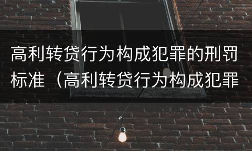 高利转贷行为构成犯罪的刑罚标准（高利转贷行为构成犯罪的刑罚标准是什么）