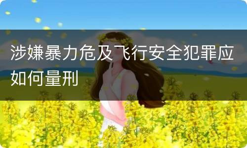 涉嫌暴力危及飞行安全犯罪应如何量刑
