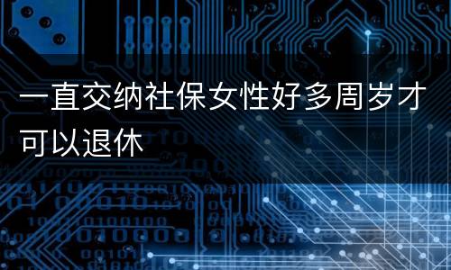 一直交纳社保女性好多周岁才可以退休