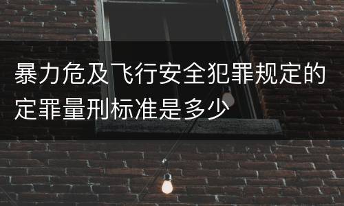 暴力危及飞行安全犯罪规定的定罪量刑标准是多少