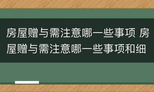 房屋赠与需注意哪一些事项 房屋赠与需注意哪一些事项和细节