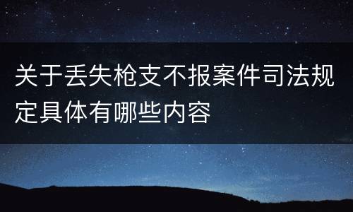关于丢失枪支不报案件司法规定具体有哪些内容