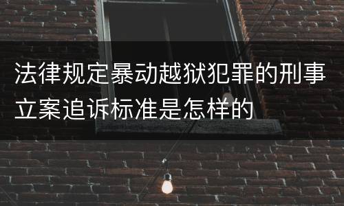 法律规定暴动越狱犯罪的刑事立案追诉标准是怎样的