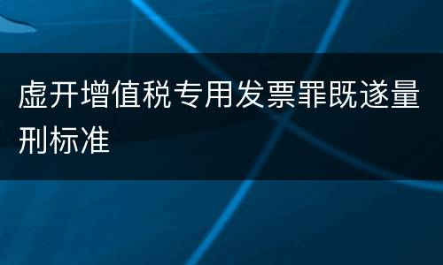 虚开增值税专用发票罪既遂量刑标准