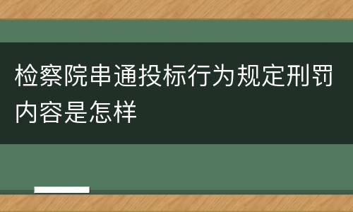 检察院串通投标行为规定刑罚内容是怎样