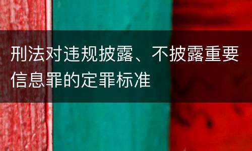刑法对违规披露、不披露重要信息罪的定罪标准