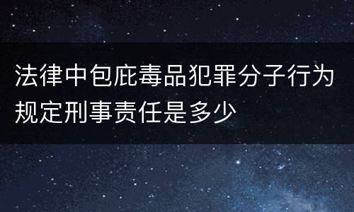 法律中包庇毒品犯罪分子行为规定刑事责任是多少