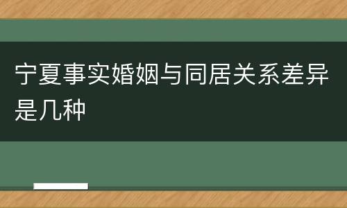 宁夏事实婚姻与同居关系差异是几种