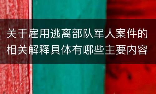 关于雇用逃离部队军人案件的相关解释具体有哪些主要内容