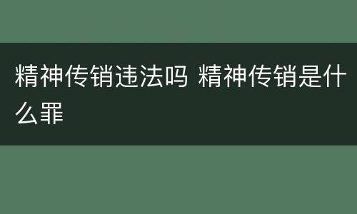精神传销违法吗 精神传销是什么罪