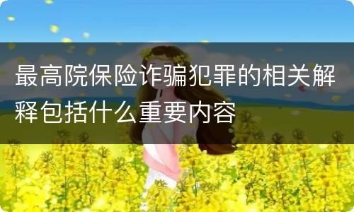 最高院保险诈骗犯罪的相关解释包括什么重要内容