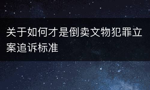 关于如何才是倒卖文物犯罪立案追诉标准