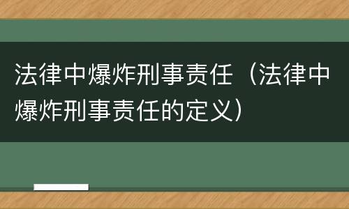 法律中爆炸刑事责任（法律中爆炸刑事责任的定义）
