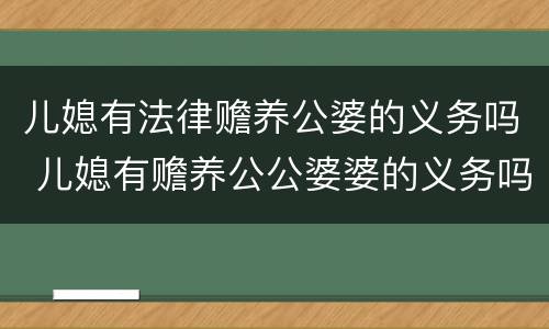 儿媳有法律赡养公婆的义务吗 儿媳有赡养公公婆婆的义务吗?