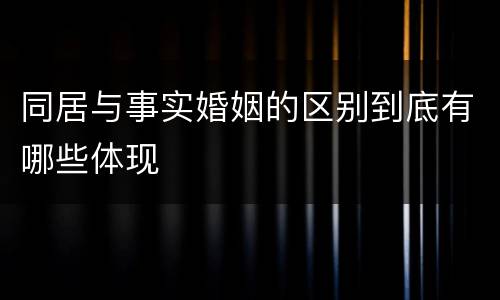同居与事实婚姻的区别到底有哪些体现
