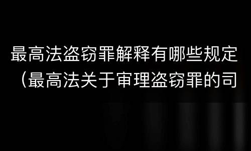 最高法盗窃罪解释有哪些规定（最高法关于审理盗窃罪的司法解释）