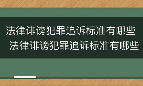 法律诽谤犯罪追诉标准有哪些 法律诽谤犯罪追诉标准有哪些规定