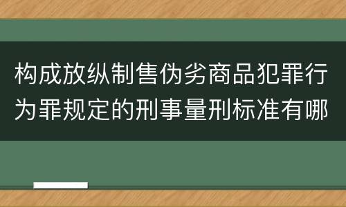 构成放纵制售伪劣商品犯罪行为罪规定的刑事量刑标准有哪些
