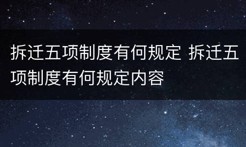 拆迁五项制度有何规定 拆迁五项制度有何规定内容
