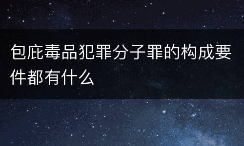 包庇毒品犯罪分子罪的构成要件都有什么