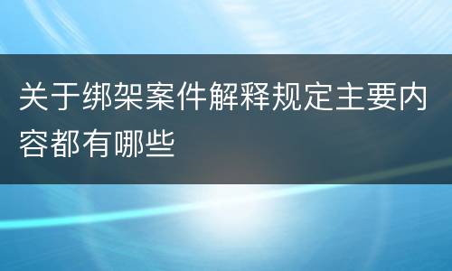 关于绑架案件解释规定主要内容都有哪些