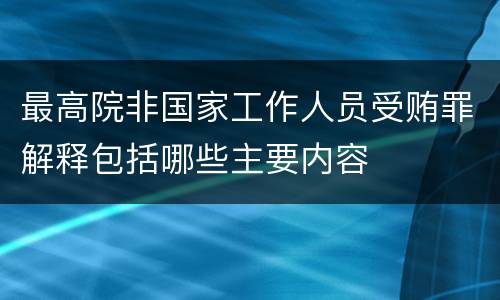 最高院非国家工作人员受贿罪解释包括哪些主要内容