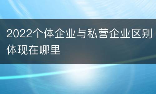 2022个体企业与私营企业区别体现在哪里