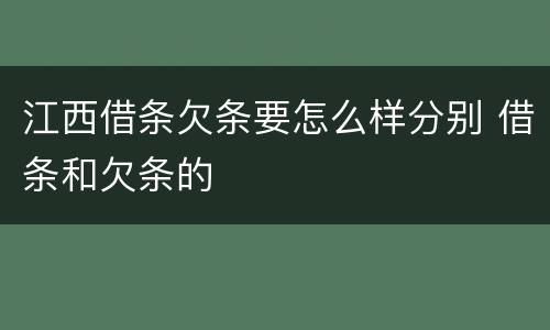 江西借条欠条要怎么样分别 借条和欠条的