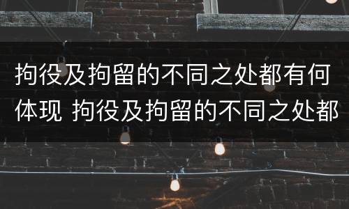 拘役及拘留的不同之处都有何体现 拘役及拘留的不同之处都有何体现和影响