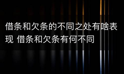 借条和欠条的不同之处有啥表现 借条和欠条有何不同