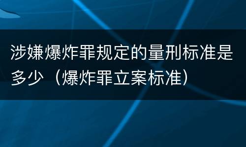 涉嫌爆炸罪规定的量刑标准是多少（爆炸罪立案标准）