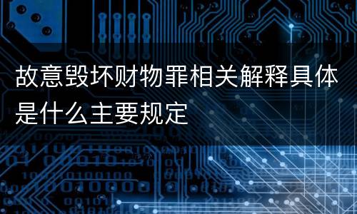故意毁坏财物罪相关解释具体是什么主要规定