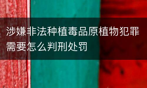 涉嫌非法种植毒品原植物犯罪需要怎么判刑处罚
